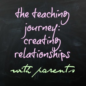 the teaching journey- creating relationships with parents